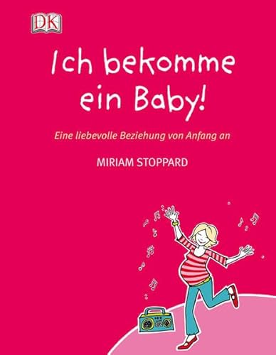 Ich bekomme ein Baby!: Eine liebevolle Beziehung von Anfang an