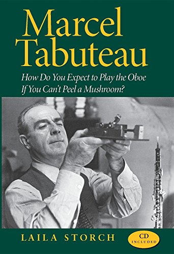 Marcel Tabuteau: How Do You Expect to Play the Oboe If You Can't Peel a Mushroom? Marcel Tabuteau: How Do You Expect to Play the Oboe If You Can't Peel a Mushroom?