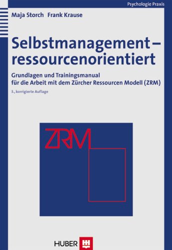 Selbstmanagement - ressourcenorientiert: Grundlagen und Trainingsmanual für die Arbeit mit dem Zürcher Ressourcen Modell (ZRM)