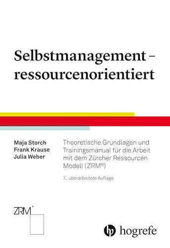 Selbstmanagement – ressourcenorientiert: Theoretische Grundlagen und Trainingsmanual für die Arbeit mit dem Zürcher Ressourcen Modell (ZRM®) von HOGREFE (VORM. VERLAG HANS HUBER )