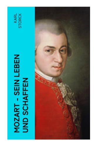 Mozart - Sein Leben und Schaffen: Die Biografie von Wolfgang Amadeus Mozart (Genius und Eros) von e-artnow