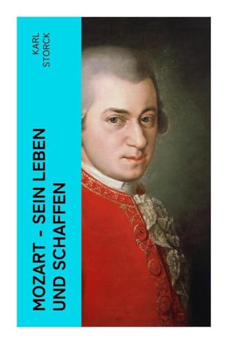 Mozart - Sein Leben und Schaffen: Die Biografie von Wolfgang Amadeus Mozart (Genius und Eros) von e-artnow