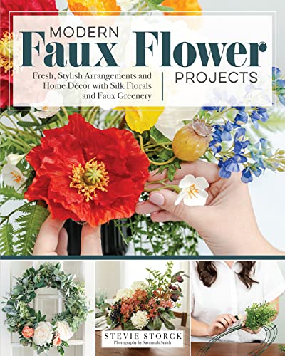 Modern Faux Flower Projects: Fresh, Stylish Arrangements and Home Decor with Silk Florals and Faux Greenery von Fox Chapel Publishing