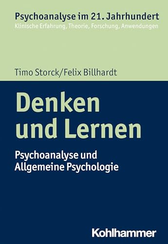 Denken und Lernen: Psychoanalyse und Allgemeine Psychologie (Psychoanalyse im 21. Jahrhundert: Klinische Erfahrung, Theorie, Forschung, Anwendungen)