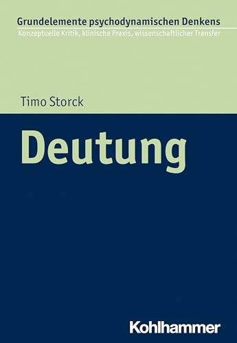 Deutung (Grundelemente psychodynamischen Denkens: Konzeptuelle Kritik, klinische Praxis, wissenschaftlicher Transfer, 8, Band 8) von Kohlhammer W.
