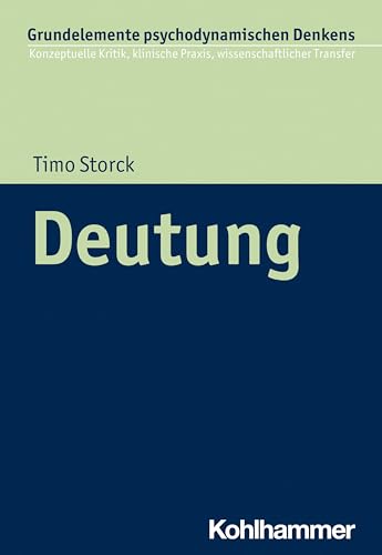 Deutung (Grundelemente psychodynamischen Denkens: Konzeptuelle Kritik, klinische Praxis, wissenschaftlicher Transfer, 8, Band 8)