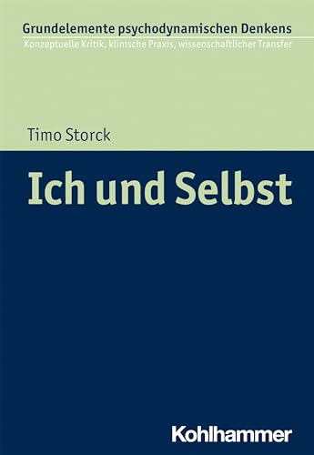 Ich und Selbst (Grundelemente psychodynamischen Denkens: Konzeptuelle Kritik, klinische Praxis, wissenschaftlicher Transfer, 7, Band 7) von Kohlhammer W.