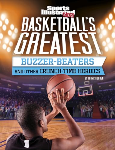 Basketball's Greatest Buzzer-Beaters and Other Crunch-Time Heroics (Sports Illustrated Kids Crunch Time)