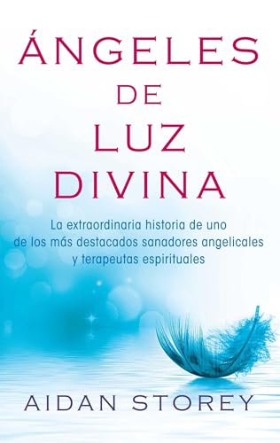 Ángeles de Luz Divina (Angels of Divine Light Spanish edition): La extraordinaria historia de uno de los más destacados sanadores angelicales y terapeutas espirituales (Atria Espanol)