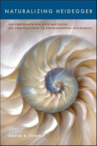 Naturalizing Heidegger: His Confrontation with Nietzsche, His Contributions to Environmental Philosophy (SUNY series in Environmental Philosophy and Ethics)