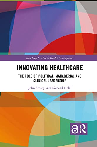 Innovating Healthcare: The Role of Political, Managerial and Clinical Leadership (Routledge Studies in Health Management)