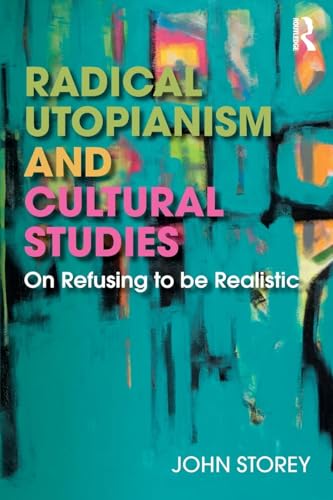 Radical Utopianism and Cultural Studies: On Refusing to be Realistic von Routledge