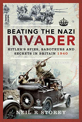 Beating the Nazi Invader: Hitler's Spies, Saboteurs and Secrets in Britain 1940