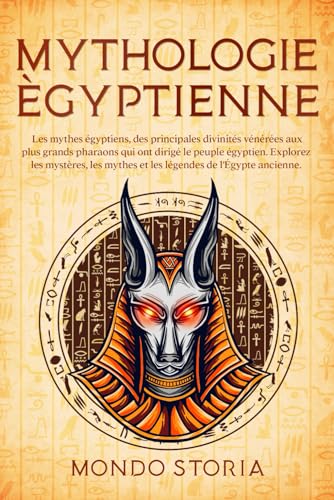 Mythologie Ègyptienne: Les mythes égyptiens, des principales divinités vénérées aux plus grands pharaons qui ont dirigé le peuple égyptien. Explorez ... mythes et les légendes de l'Égypte ancienne von Independently published