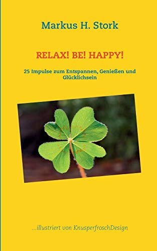 Relax! Be! Happy!: 25 Impulse zum Entspannen, Genießen und Glücklichsein