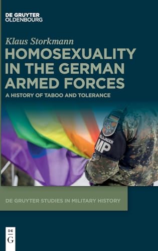 Homosexuality in the German Armed Forces: A History of Taboo and Tolerance (De Gruyter Studies in Military History, 6) von De Gruyter Oldenbourg