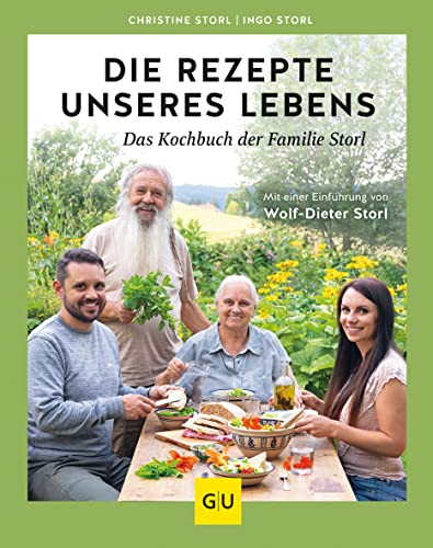 Die Rezepte unseres Lebens – das Kochbuch der Familie Storl: Mit einer Einführung von Wolf-Dieter Storl von Gräfe und Unzer