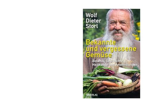 Bekannte und vergessene Gemüse: Botanik, Geschichte, Heilkunde und Anwendungen