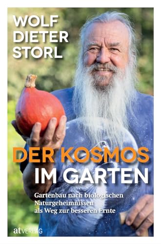 Der Kosmos im Garten: Gartenbau nach biologischen Naturgeheimnissen als Weg zur besseren Ernte. Gartentipps und -tricks zum Naturgarten – mit Gartenkalender