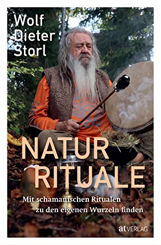 Naturrituale: Mit schamanischen Ritualen zu den eigenen Wurzeln finden. Sinn und Bedeutung von Pujas als universale Heilrituale – die überarbeitete Neuausgabe des Storl-Klassikers von AT Verlag