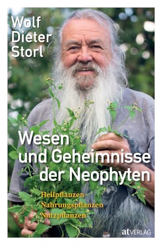 Wesen und Geheimnisse der Neophyten: Heilpflanzen, Nahrungspflanzen, Nutzpflanzen. Goldrute, Springkraut und Staudenknöterich mit anderen Augen sehen