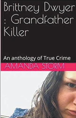 Brittney Dwyer: Grandfather Killer An Anthology of True Crime von Trellis Publishing
