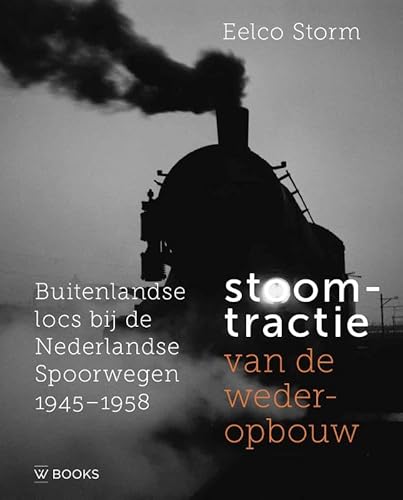 Stoomtractie van de wederopbouw: Buitenlandse locs bij de Nederlandse Spoorwegen 1945-1958 Stoomtractie van de wederopbouw: Buitenlandse locs bij de Nederlandse Spoorwegen 1945-1958 von Wbooks