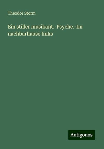 Ein stiller musikant.-Psyche.-Im nachbarhause links Ein stiller musikant.-Psyche.-Im nachbarhause links von Antigonos Verlag