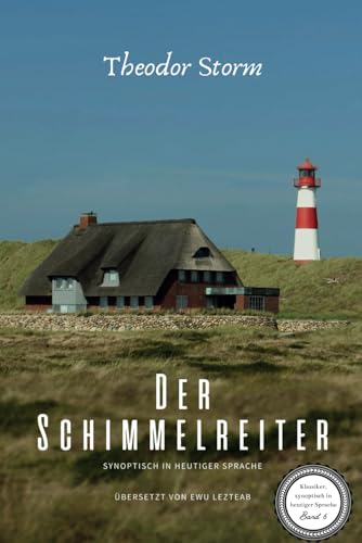 Theodor Storm: "Der Schimmelreiter" - Synoptisch in heutiger Sprache: Das Meisterwerk in Paralleltext | Theodor Storm verstehen | Der Schimmelreiter ... Studierende und Literaturinteressierte Theodor Storm: "Der Schimmelreiter" - Synoptisch in heutiger Sprache: Das Meisterwerk in Paralleltext | Theodor Storm verstehen | Der Schimmelreiter ... Studierende und Literaturinteressierte von Independently published