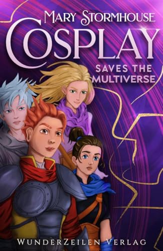Cosplay saves the Multiverse: Rasantes Nerd-Adventure von SERAPH Gewinnerin Mary Stormhouse von WunderZeilen Verlag