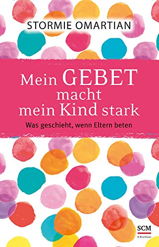 Mein Gebet macht mein Kind stark: Was geschieht, wenn Eltern beten von SCM Brockhaus, R.