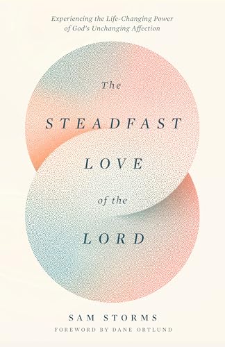 The Steadfast Love of the Lord: Experiencing the Life-changing Power of God's Unchanging Affection von Crossway Books
