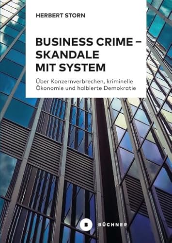 Business Crime – Skandale mit System: Über Konzernverbrechen, kriminelle Ökonomie und halbierte Demokratie von Büchner-Verlag