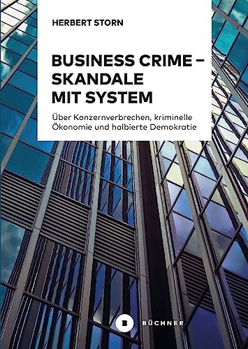 Business Crime – Skandale mit System: Über Konzernverbrechen, kriminelle Ökonomie und halbierte Demokratie von Büchner-Verlag