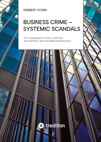 Business Crime – Systemic scandals: On corporate crime, criminal economics and divided democracy von tredition