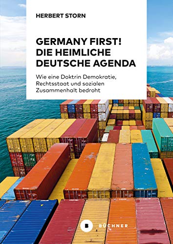Germany first! Die heimliche deutsche Agenda: Wie eine Doktrin Demokratie, Rechtsstaat und sozialen Zusammenhalt bedroht