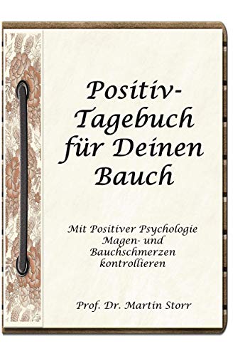 Positiv-Tagebuch für Deinen Bauch: - Mit Positiver Psychologie Magen- und Bauchschmerzen kontrollieren. Positiv-Tagebuch für Deinen Bauch: - Mit Positiver Psychologie Magen- und Bauchschmerzen kontrollieren. von Books on Demand GmbH