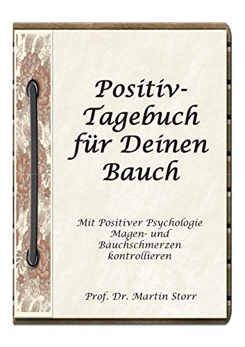 Positiv-Tagebuch für Deinen Bauch: - Mit Positiver Psychologie Magen- und Bauchschmerzen kontrollieren. Positiv-Tagebuch für Deinen Bauch: - Mit Positiver Psychologie Magen- und Bauchschmerzen kontrollieren.