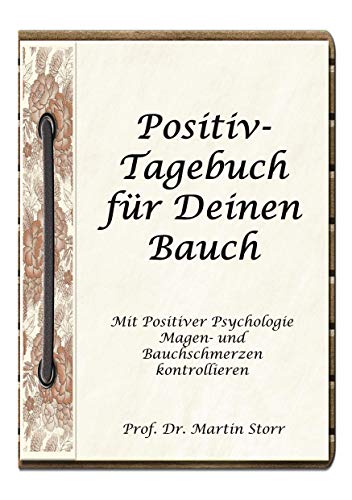 Positiv-Tagebuch für Deinen Bauch: - Mit Positiver Psychologie Magen- und Bauchschmerzen kontrollieren. Positiv-Tagebuch für Deinen Bauch: - Mit Positiver Psychologie Magen- und Bauchschmerzen kontrollieren.