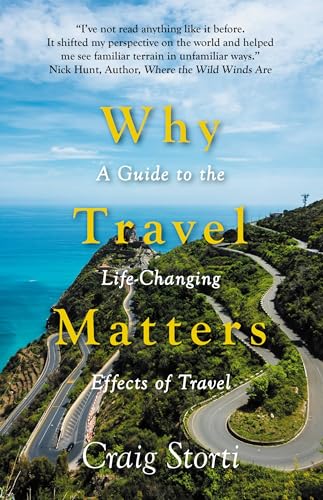 Why Travel Matters: A Guide to the Life-Changing Effects of Travel