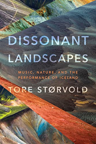 Dissonant Landscapes: Music, Nature, and the Performance of Iceland (Music / Culture)