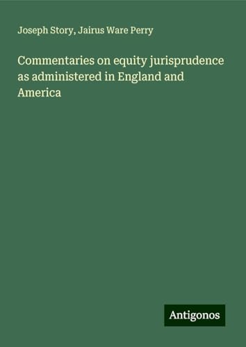 Commentaries on equity jurisprudence as administered in England and America von Antigonos Verlag