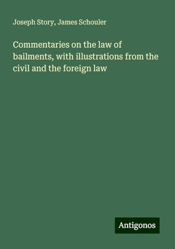 Commentaries on the law of bailments, with illustrations from the civil and the foreign law