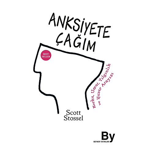 Anksiyete Cagim: Korku, Umut, Yilginlik ve Huzur Arayisi: Korku, Umut, Yılgınlık ve Huzur Arayışı