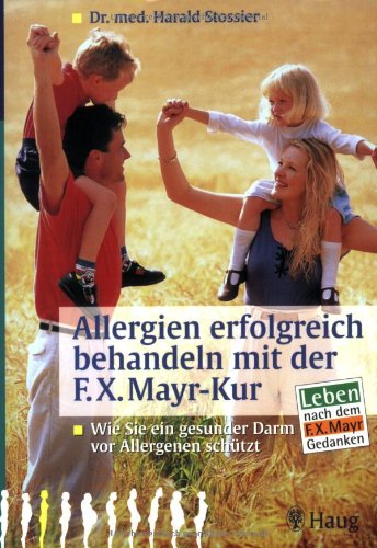 Allergien erfolgreich behandeln mit der F.X. Mayr-Kur: Wie Sie ein gesunder Darm vor Allergien schützt. Leben nach dem F.X. Mayr-Gedanken: Wie Sie ein gesunder Darm vor Allergenen schützt