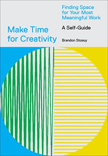 Make Time for Creativity: Finding Space for Your Most Meaningful Work: A Self-Guide von Abrams Image