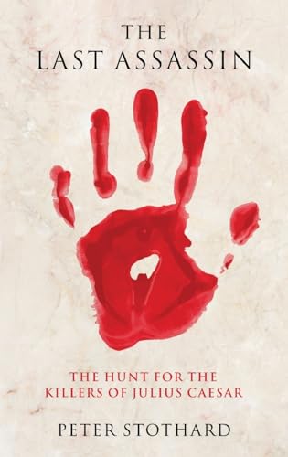 The Last Assassin: The Hunt for the Killers of Julius Ceasar: The Hunt for the Killers of Julius Caesar