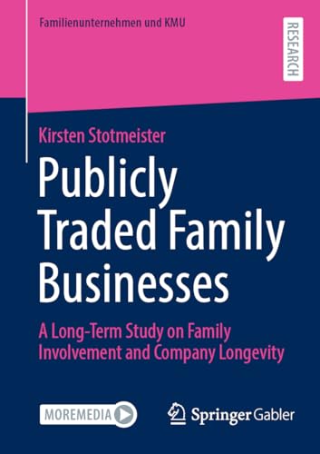 Publicly Traded Family Businesses: A Long-Term Study on Family Involvement and Company Longevity (Familienunternehmen und KMU) von Springer Gabler