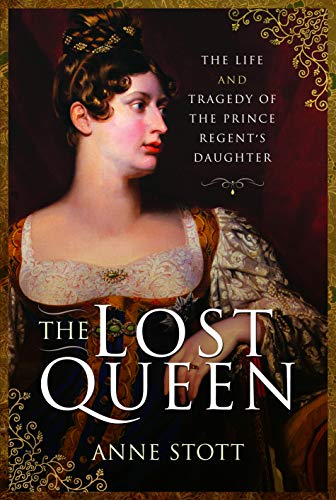 The Lost Queen: The Life & Tragedy of the Prince Regent's Daughter von Pen and Sword History