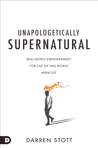 Unapologetically Supernatural: Real-World Empowerment for Out of This World Miracles